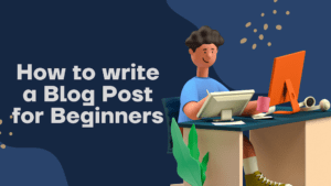 How to Write a Blog Post for Beginners
